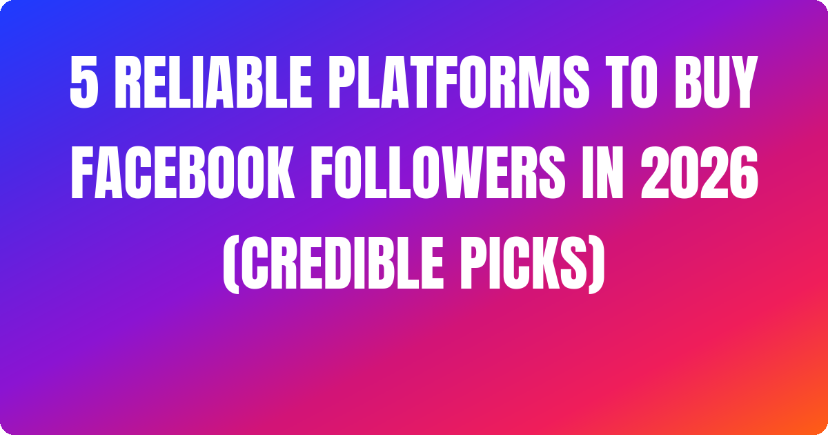 5 Reliable Platforms to Buy Facebook Followers In 2026 (Credible Picks)