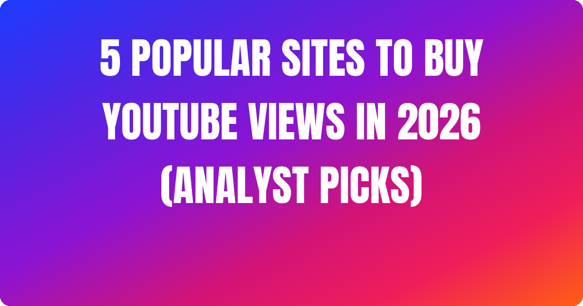 5 Popular Sites to Buy Youtube Views In 2026 (Analyst Picks)