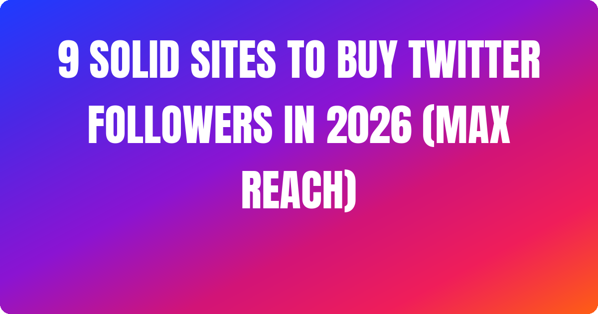 9 Solid Sites to Buy Twitter Followers In 2026 (Max Reach)