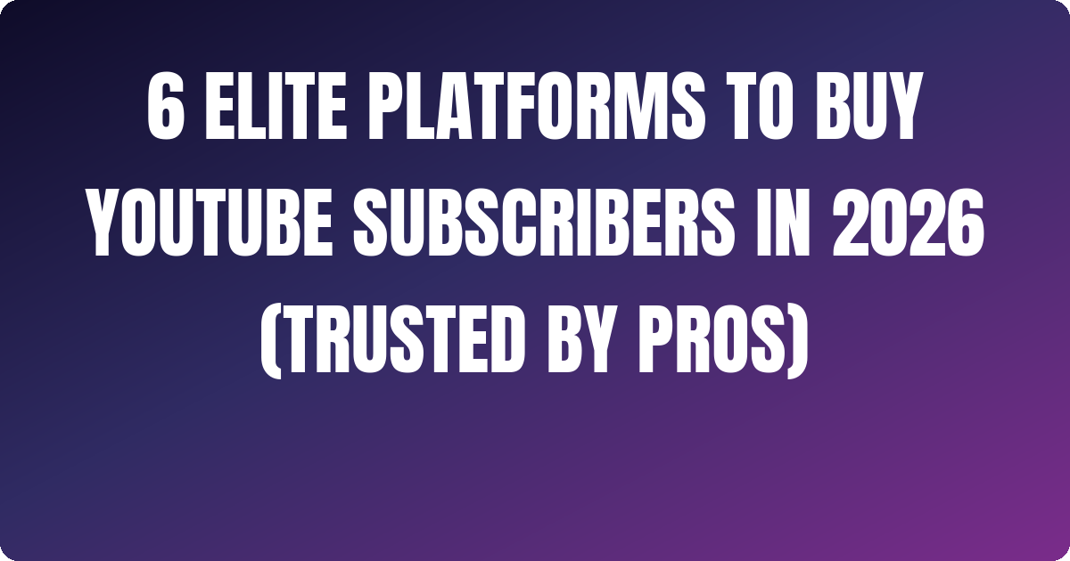 6 Elite Platforms to Buy YouTube Subscribers In 2026 (Trusted by pros)