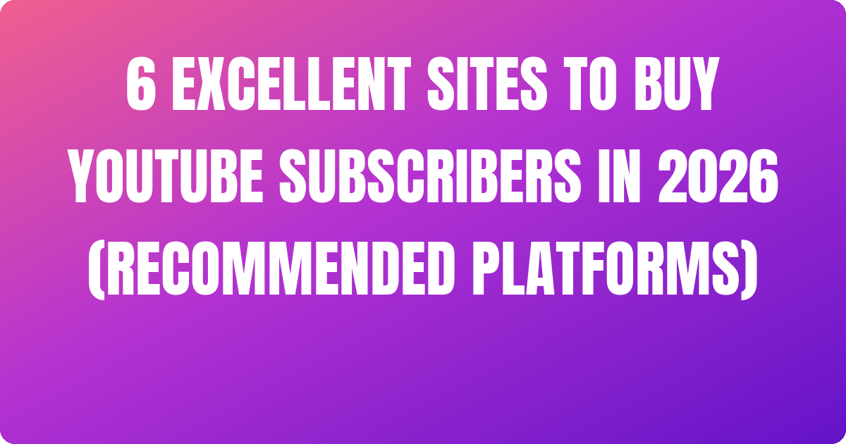 6 Excellent Sites to Buy YouTube Subscribers In 2026 (Recommended Platforms)