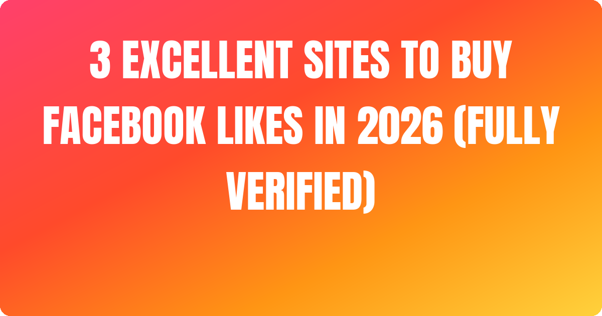 3 Excellent Sites to Buy Facebook Likes In 2026 (Fully Verified)