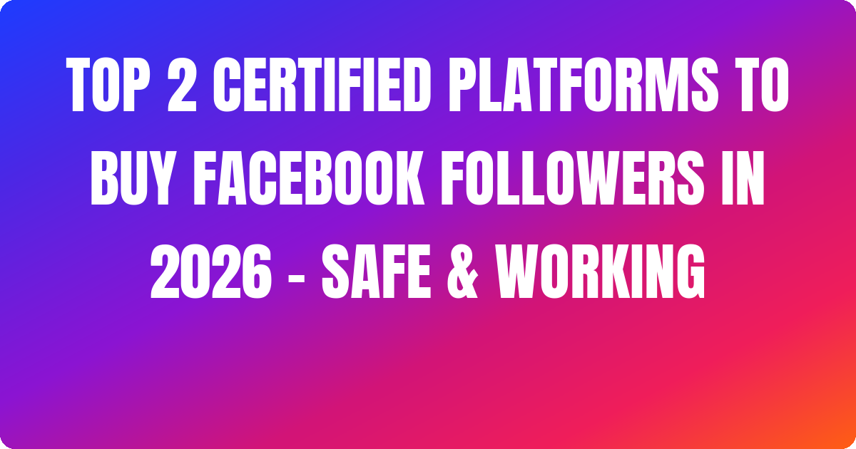 Top 2 Certified Platforms to Buy Facebook Followers In 2026 – Safe & Working