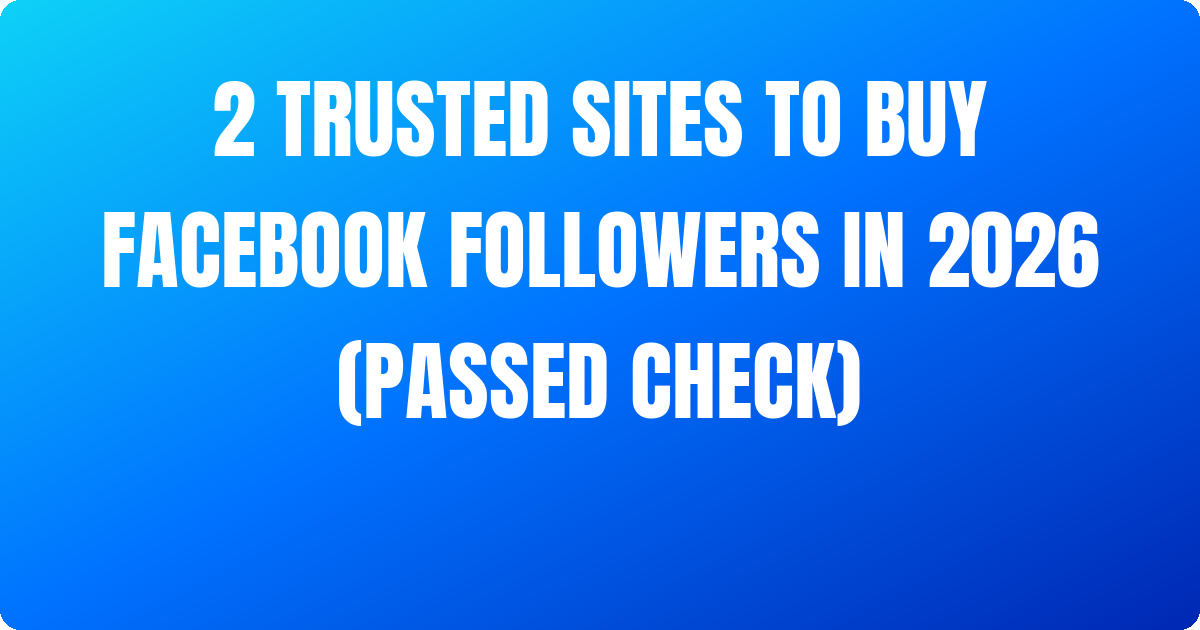 2 Trusted Sites to Buy Facebook Followers In 2026 (Passed Check)