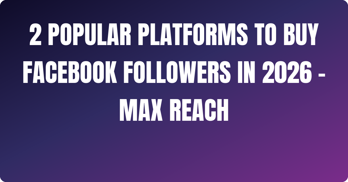 2 Popular Platforms to Buy Facebook Followers In 2026 – Max Reach