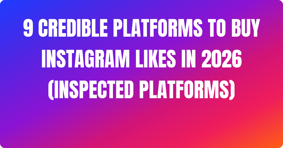 ~ 9 Credible Platforms to Buy Instagram Likes In 2026 (Inspected Platforms) [Proven]