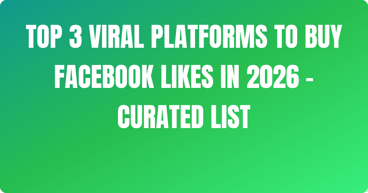 Top 3 Viral Platforms to Buy Facebook Likes In 2026 – Curated List