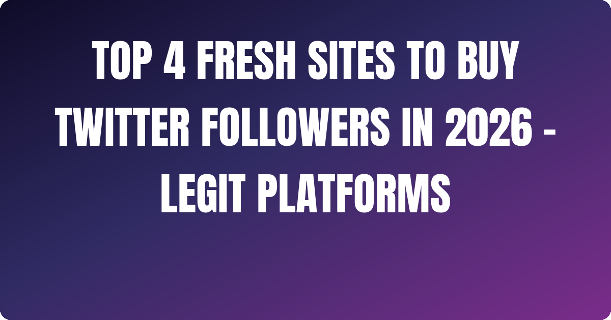 Top 4 Fresh Sites to Buy Twitter Followers In 2026 – Legit Platforms